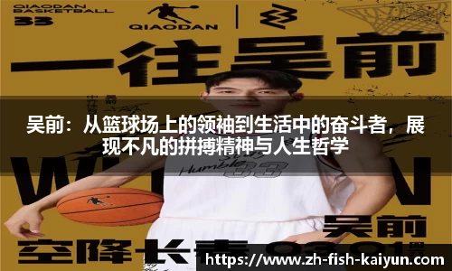 吴前：从篮球场上的领袖到生活中的奋斗者，展现不凡的拼搏精神与人生哲学