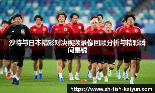 沙特与日本精彩对决视频录像回顾分析与精彩瞬间集锦