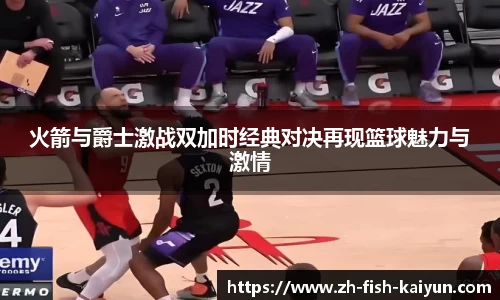 火箭与爵士激战双加时经典对决再现篮球魅力与激情