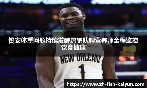 锡安体重问题持续发酵鹈鹕队聘营养师全程监控饮食健康