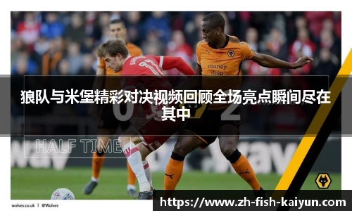 狼队与米堡精彩对决视频回顾全场亮点瞬间尽在其中