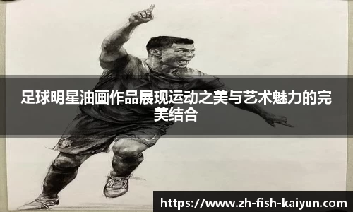 足球明星油画作品展现运动之美与艺术魅力的完美结合