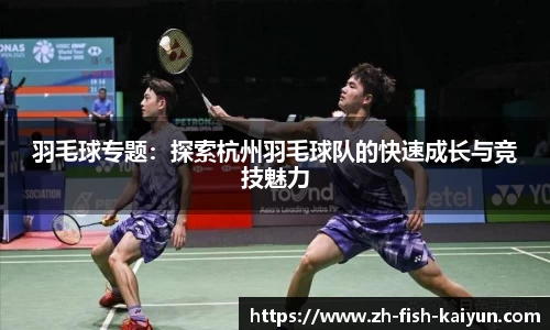 羽毛球专题：探索杭州羽毛球队的快速成长与竞技魅力