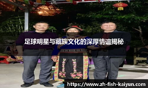 足球明星与藏族文化的深厚情谊揭秘