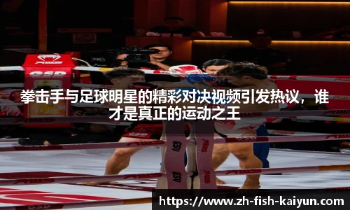 拳击手与足球明星的精彩对决视频引发热议,谁才是真正的运动之王